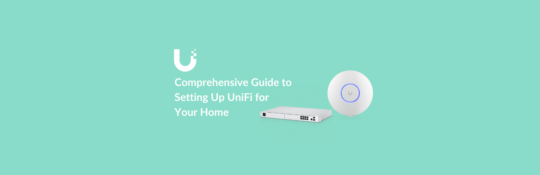 Comprehensive Guide to Setting Up UniFi for Your Home