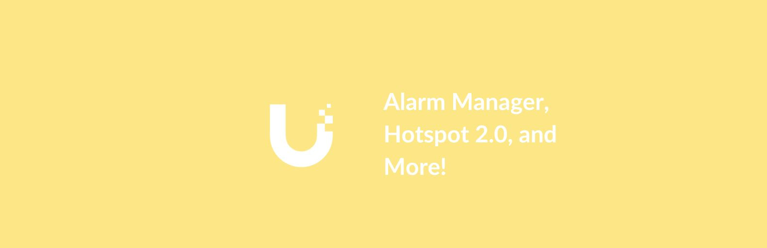 Ubiquiti Launches Alarm Manager, Hotspot 2.0, and More!